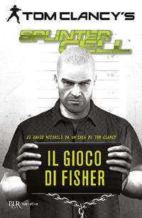 Il gioco di Fisher. Splinter Cell - Tom Clancy, David Michaels - Libro Rizzoli 2008, BUR Narrativa | Libraccio.it