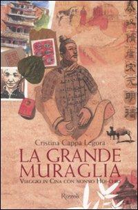 La grande muraglia. Viaggio in Cina con nonno Hoi-chiu. Ediz. illustrata - Cristina Cappa Legora - Libro Rizzoli 2008, Narrativa Ragazzi | Libraccio.it