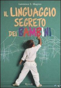 Il linguaggio segreto dei bambini. Ediz. illustrata - Lawrence E. Shapiro - Libro Rizzoli 2008 | Libraccio.it