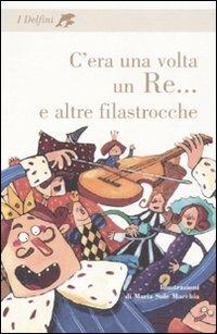 C'era una volta un re... e altre filastrocche. Ediz. illustrata - Maria Sole Macchia - Libro Rizzoli 2001, I delfini. Classici | Libraccio.it