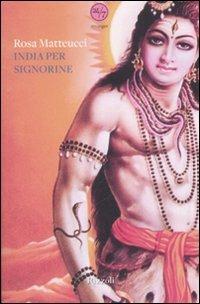 India per signorine - Rosa Matteucci - Libro Rizzoli 2008, 24/7 | Libraccio.it