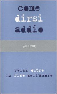 Come dirsi addio. Versi oltre la fine dell'amore  - Libro Rizzoli 2008, BUR Pillole BUR | Libraccio.it