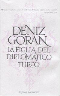 La figlia del diplomatico turco - Deniz Goran - Libro Rizzoli 2008, Rizzoli best | Libraccio.it