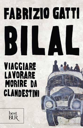 Bilal. Viaggiare, lavorare, morire da clandestini - Fabrizio Gatti - Libro Rizzoli 2008, BUR 24/7 | Libraccio.it