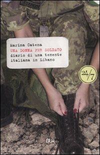 Una donna per soldato. Diario di una tenente italiana in Libano - Marina Catena - Libro Rizzoli 2008, BUR 24/7 | Libraccio.it