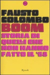 Boom. Storia di quelli che non hanno fatto il '68 - Fausto Colombo - Libro Rizzoli 2008, 24/7 | Libraccio.it