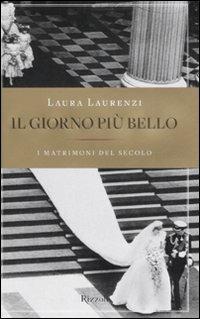 Il giorno più bello. I matrimoni del secolo - Laura Laurenzi - Libro Rizzoli 2008 | Libraccio.it