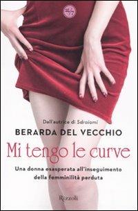 Mi tengo le curve - Berarda Del Vecchio - Libro Rizzoli 2008, 24/7 | Libraccio.it