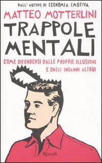 Trappole mentali. Come difendersi dalle proprie illusioni e dagli inganni altrui - Matteo Motterlini - Libro Rizzoli 2008 | Libraccio.it