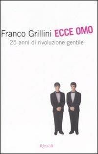 Ecce omo. 25 anni di rivoluzione gentile - Franco Grillini, Laura Maragnani - Libro Rizzoli 2008, Saggi italiani | Libraccio.it