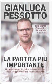 La partita più importante - Gianluca Pessotto, Marco Franzelli, Donatella Scarnati - Libro Rizzoli 2008, Saggi italiani | Libraccio.it