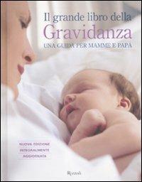 Il grande libro della gravidanza. Una guida per mamme e papà  - Libro Rizzoli 2008 | Libraccio.it