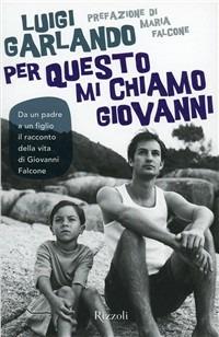 Per questo mi chiamo Giovanni. Da un padre a un figlio il racconto della vita di Giovanni Falcone - Luigi Garlando - Libro Rizzoli 2004, Narrativa Ragazzi | Libraccio.it