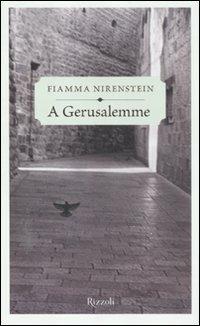 A Gerusalemme - Fiamma Nirenstein - Libro Rizzoli 2012, Saggi italiani | Libraccio.it