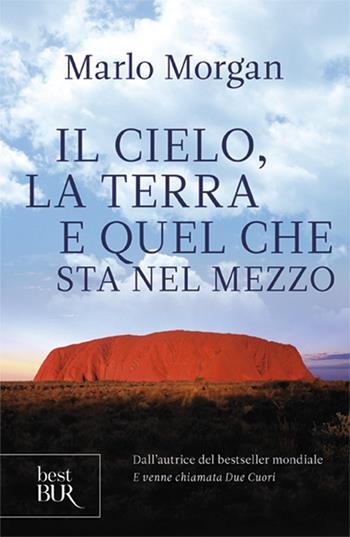 Il cielo, la terra e quel che sta nel mezzo - Marlo Morgan - Libro Rizzoli 2003, BUR Narrativa | Libraccio.it
