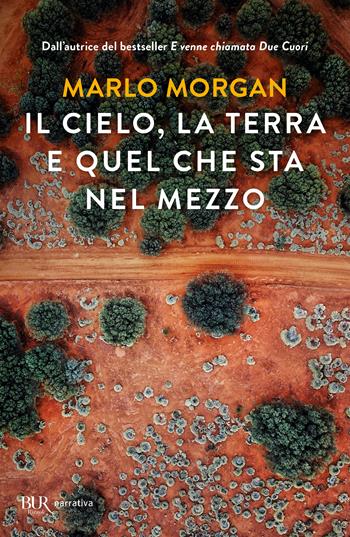 Il cielo, la terra e quel che sta nel mezzo - Marlo Morgan - Libro Rizzoli 2003, BUR Narrativa | Libraccio.it