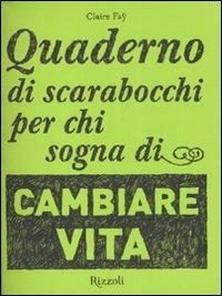 Quaderno di scarabocchi per chi sogna di cambiare vita - Claire Faÿ - Libro Rizzoli 2008 | Libraccio.it