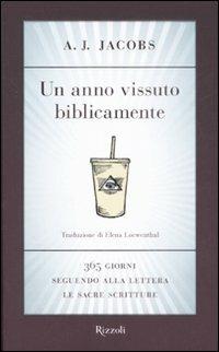 Un anno vissuto biblicamente. 365 giorni seguendo alla lettera le Sacre Scritture - A. J. Jacobs - Libro Rizzoli 2008 | Libraccio.it