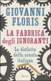 La fabbrica degli ignoranti. La disfatta della scuola italiana - Giovanni Floris - Libro Rizzoli 2008 | Libraccio.it