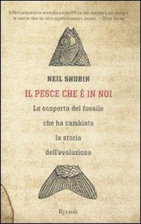 Il pesce che è in noi. La scoperta del fossile che ha cambiato la storia dell'evoluzione - Neil Shubin - Libro Rizzoli 2008, Saggi stranieri | Libraccio.it
