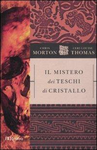 Il mistero dei teschi di cristallo - Chris Morton, Ceri L. Thomas - Libro Rizzoli 2008, BUR Burextra | Libraccio.it