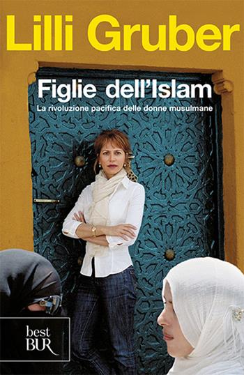 Figlie dell'Islam. La rivoluzione pacifica delle donne musulmane - Lilli Gruber - Libro Rizzoli 2008, BUR Best BUR | Libraccio.it