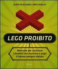 Lego proibito. Manuale per costruire i modelli che mamma e papà ti hanno sempre vietato. Ediz. illustrata - Ulrik Pilegaard, Mike Dooley - Libro Rizzoli 2008 | Libraccio.it