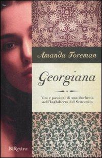 Georgiana. Vita e passioni di una duchessa nell'Inghilterra del Settecento - Amanda Foreman - Libro Rizzoli 2008, BUR Burextra | Libraccio.it