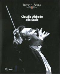 Claudio Abbado alla Scala. Ediz. illustrata  - Libro Rizzoli 2008 | Libraccio.it