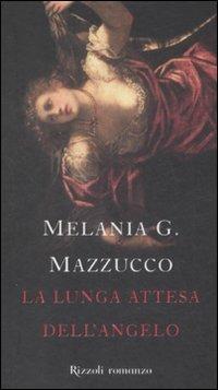 La lunga attesa dell'angelo - Melania G. Mazzucco - Libro Rizzoli 2008, Scala italiani | Libraccio.it