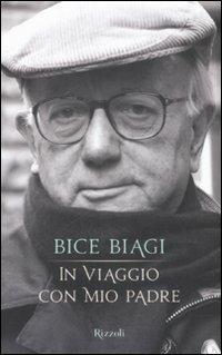 In viaggio con mio padre - Bice Biagi - Libro Rizzoli 2008 | Libraccio.it