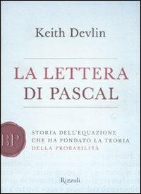 La lettera di Pascal. Storia dell'equazione che ha fondato la teoria della probabilità - Keith Devlin - Libro Rizzoli 2008 | Libraccio.it