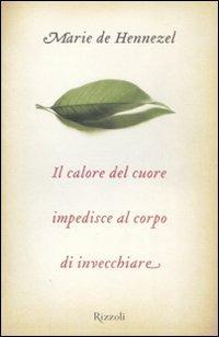 Il calore del cuore impedisce al corpo di invecchiare - Marie de Hennezel - Libro Rizzoli 2008 | Libraccio.it