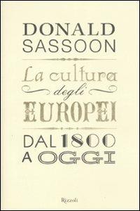 La cultura degli europei. Dal 1800 a oggi - Donald Sassoon - Libro Rizzoli 2008, Saggi stranieri | Libraccio.it