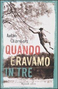 Quando eravamo in tre - Aidan Chambers - Libro Rizzoli 2008, Oltre | Libraccio.it