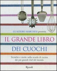 Il grande libro dei cuochi. Tecniche e ricette nella scuola di cucina dei più grandi chef del mondo. Ediz. illustrata - Gualtiero Marchesi - Libro Rizzoli 2008, Cucina | Libraccio.it