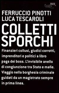 Colletti sporchi - Luca Tescaroli, Ferruccio Pinotti - Libro Rizzoli 2008, BUR Futuropassato | Libraccio.it