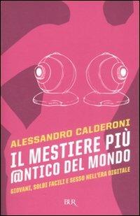 Il mestiere più @ntico del mondo. Giovani, soldi facili e sesso nell'era digitale - Alessandro Calderoni - Libro Rizzoli 2008, BUR Saggi | Libraccio.it