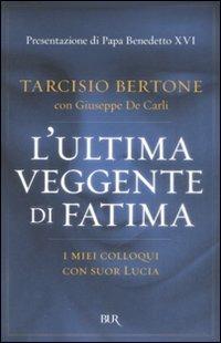 L'ultima veggente di Fatima. I miei colloqui con suor Lucia - Tarcisio Bertone, Giuseppe De Carli - Libro Rizzoli 2008, BUR Saggi | Libraccio.it