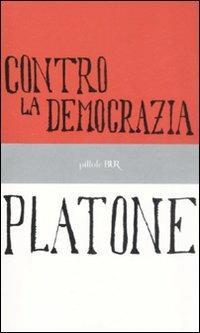 Contro la democrazia - Platone - Libro Rizzoli 2008, BUR Pillole BUR | Libraccio.it