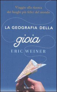 La geografia della gioia. Viaggio alla ricerca dei luoghi più felici del mondo - Eric Weiner - Libro Rizzoli 2008 | Libraccio.it