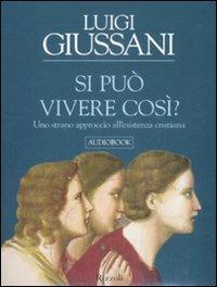 Si può vivere così? Uno strano approccio all'esistenza cristiana. Audiolibro. 3 CD Audio - Luigi Giussani - Libro Rizzoli 2008, Saggi italiani | Libraccio.it