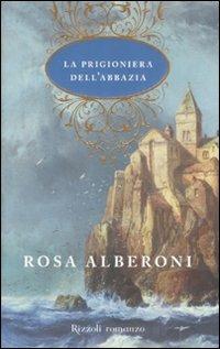 La prigioniera dell'abbazia - Rosa Alberoni - Libro Rizzoli 2008, Scala italiani | Libraccio.it