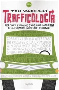 Trafficologia. Perché le donne causano ingorghi e gli uomini incidenti mortali - Tom Vanderbilt - Libro Rizzoli 2008, 24/7 | Libraccio.it