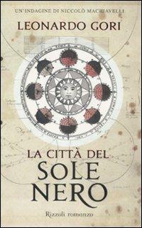 La città del sole nero - Leonardo Gori - Libro Rizzoli 2008, Rizzoli best | Libraccio.it