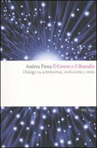 Il cosmo e il Buondio. Dialogo su astronomia, evoluzione e mito - Andrea Frova - Libro Rizzoli 2009, BUR Saggi | Libraccio.it