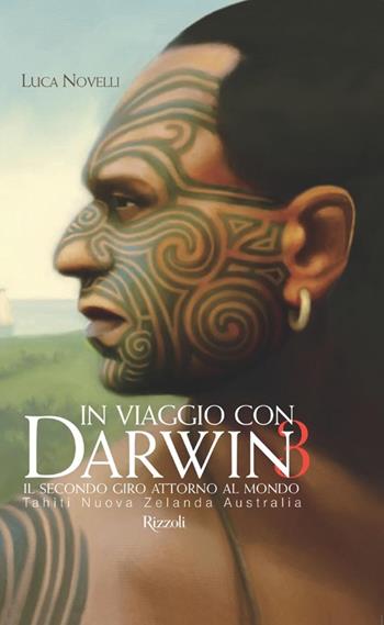 In viaggio con Darwin. Il secondo giro attorno al mondo. Ediz. illustrata. Vol. 3: Tahiti, Nuova Zelanda, Australia - Luca Novelli - Libro Rizzoli 2008 | Libraccio.it