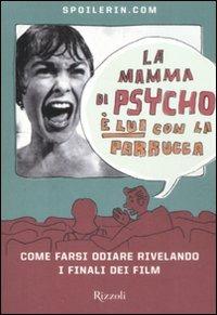 La mamma di Psycho è lui con la parrucca. Come farsi odiare rivelando i finali dei film  - Libro Rizzoli 2008 | Libraccio.it