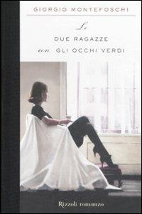 Le due ragazze con gli occhi verdi - Giorgio Montefoschi - Libro Rizzoli 2009, Scala italiani | Libraccio.it