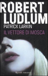Il vettore di Mosca - Robert Ludlum, Patrick Larkin - Libro Rizzoli 2009, Rizzoli best | Libraccio.it